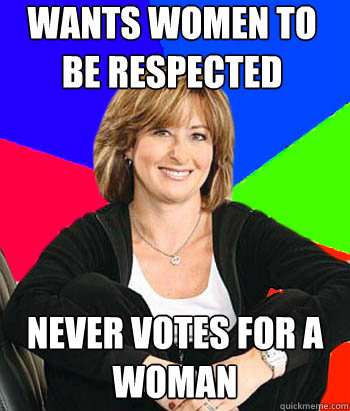 Wants Women to be Respected Never votes for a woman  Sheltering Suburban Mom