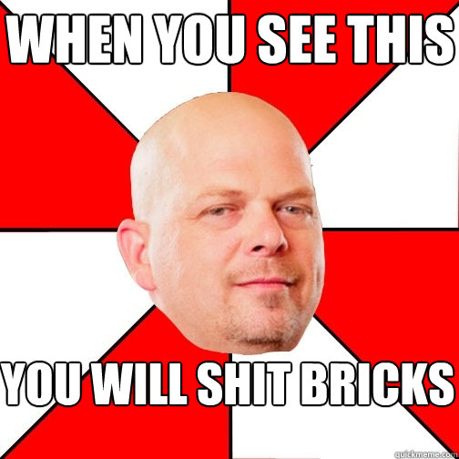 when you see this you will shit bricks  Pawn Star