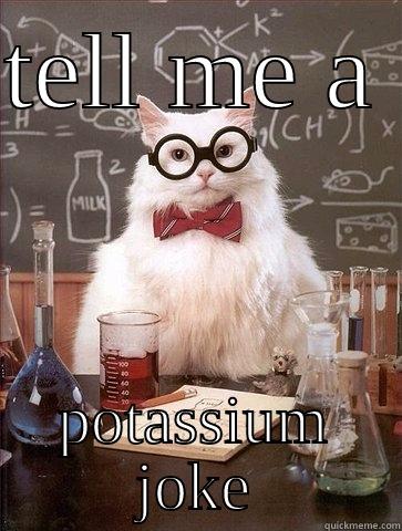 TELL ME A  POTASSIUM JOKE Chemistry Cat