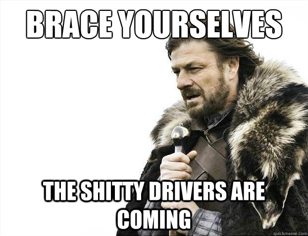 Brace yourselves  The shitty drivers are coming - Brace yourselves  The shitty drivers are coming  Brace Yourselves - Borimir