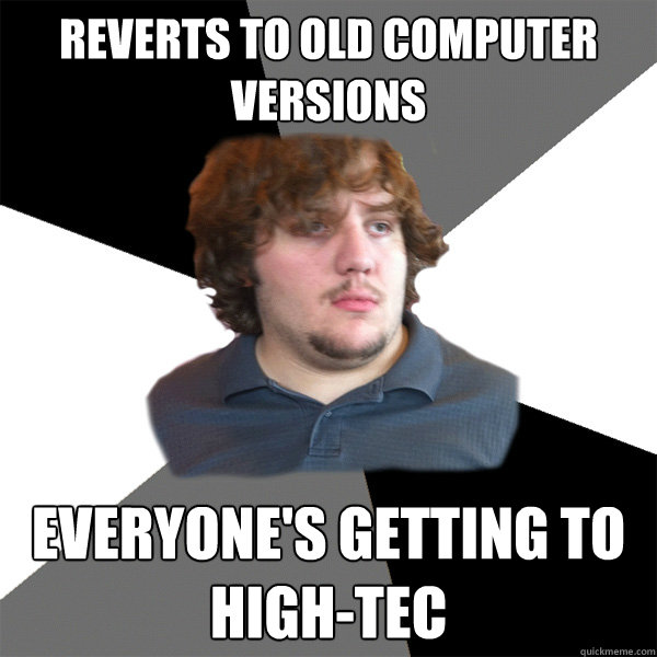 reverts to old computer versions everyone's getting to high-tec - reverts to old computer versions everyone's getting to high-tec  Family Tech Support Guy