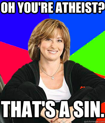 Oh you're atheist? That's a sin.  Sheltering Suburban Mom