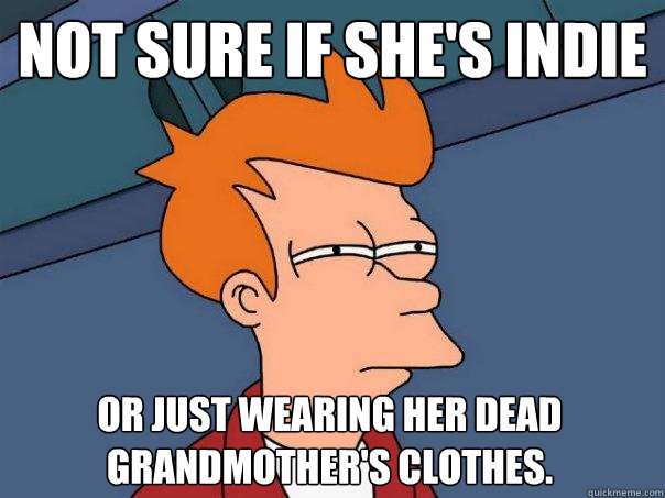 Not sure if she's indie Or just wearing her dead grandmother's clothes.  Futurama Fry