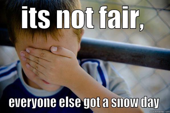 ITS NOT FAIR, EVERYONE ELSE GOT A SNOW DAY Confession kid