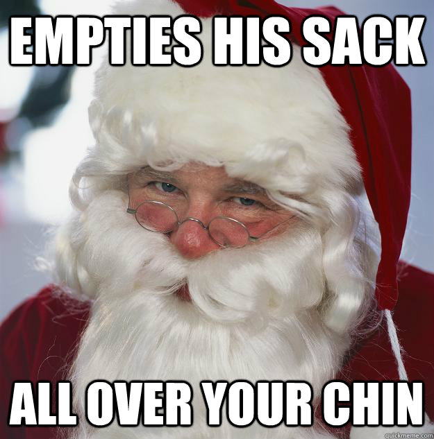 empties his sack all over your chin  Scumbag Santa