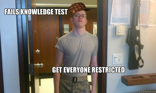 fails knowledge test  get everyone restricted - fails knowledge test  get everyone restricted  Scumbag Cadet