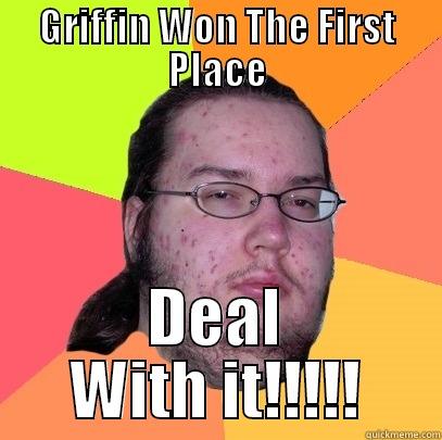 griffindorism lel - GRIFFIN WON THE FIRST PLACE DEAL WITH IT!!!!! Butthurt Dweller