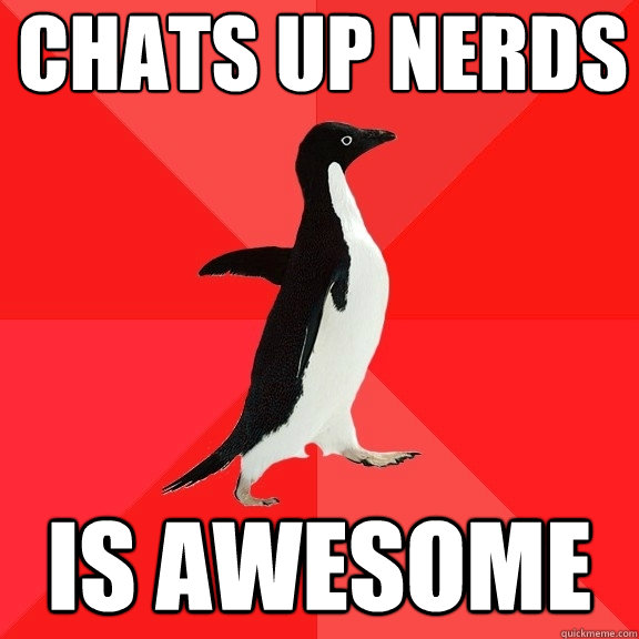 chats up nerds is awesome  Socially Awesome Penguin