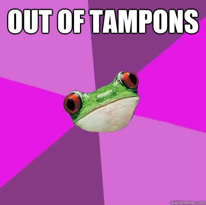 Out of tampons   Foul Bachelorette Frog