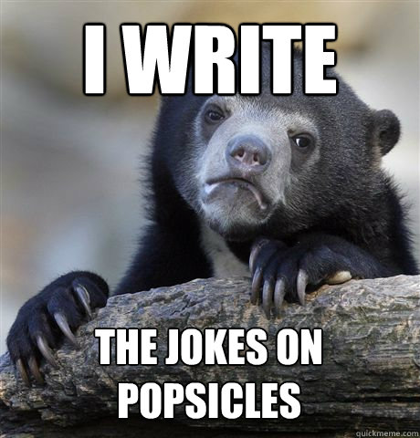 I write the jokes on Popsicles - I write the jokes on Popsicles  Confession Bear