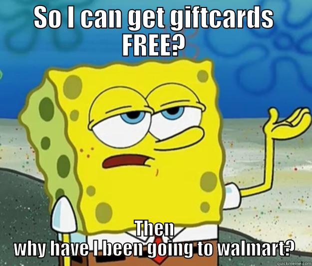 SO I CAN GET GIFTCARDS FREE? THEN WHY HAVE I BEEN GOING TO WALMART? Tough Spongebob