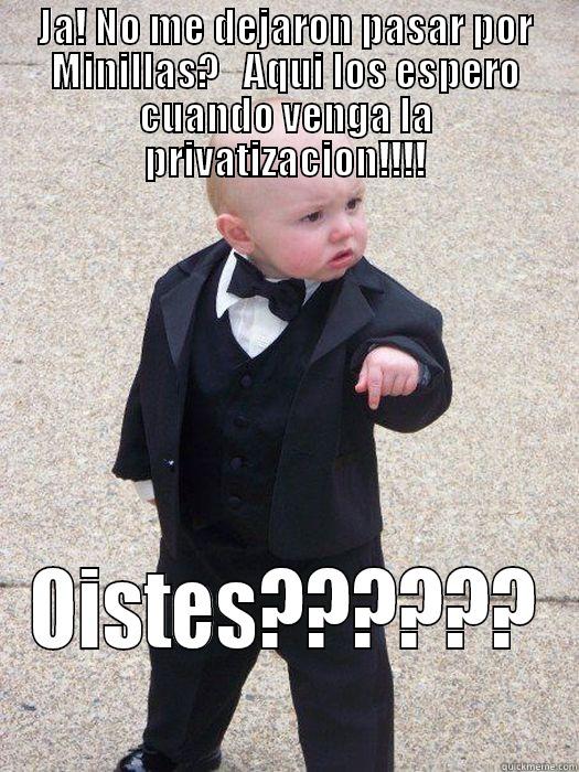 JA! NO ME DEJARON PASAR POR MINILLAS?   AQUI LOS ESPERO CUANDO VENGA LA PRIVATIZACION!!!! OISTES?????? Baby Godfather