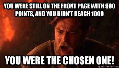 you were still on the front page with 900 points, and you didn't reach 1000 you were the chosen one!  Chosen One