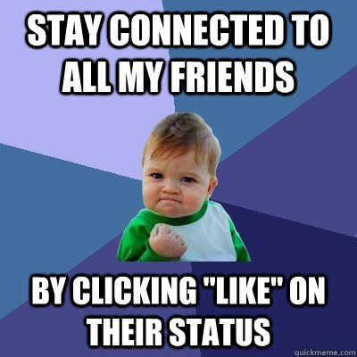 Stay connected to all my friends by clicking 