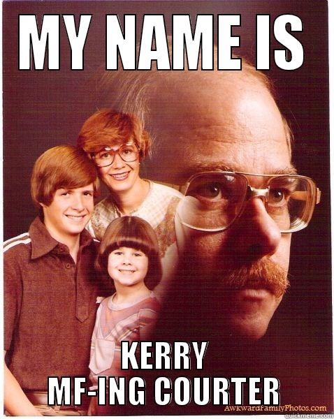 MY NAME IS KERRY MF-ING COURTER Vengeance Dad