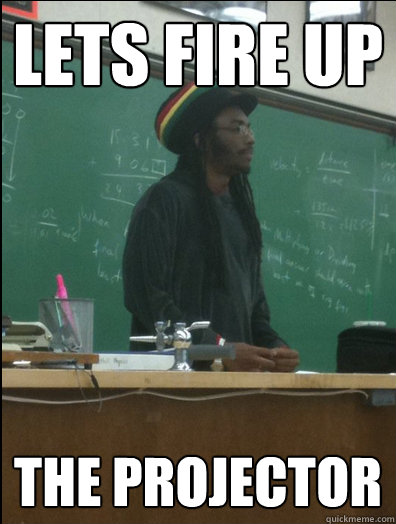 lets fire up the projector  Rasta Science Teacher