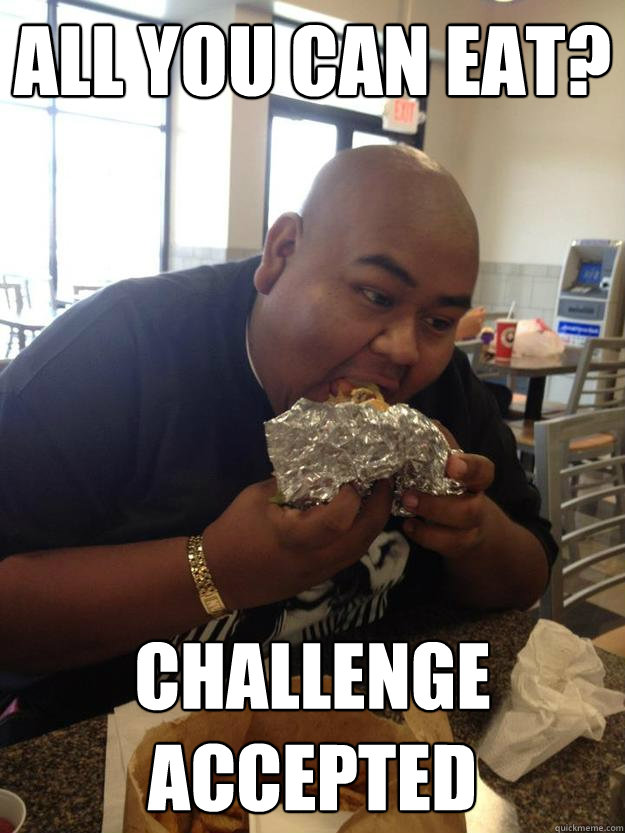 All you can eat? Challenge Accepted  - All you can eat? Challenge Accepted   Fat Boy