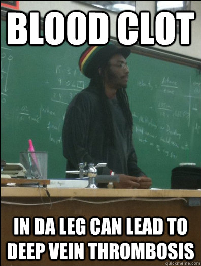 Blood Clot in da leg can lead to deep vein thrombosis - Blood Clot in da leg can lead to deep vein thrombosis  Rasta Science Teacher