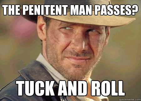 the penitent man passes? tuck and roll  