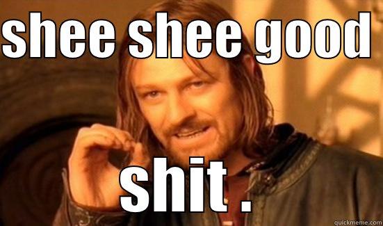 SHEE SHEE GOOD  SHIT . Boromir