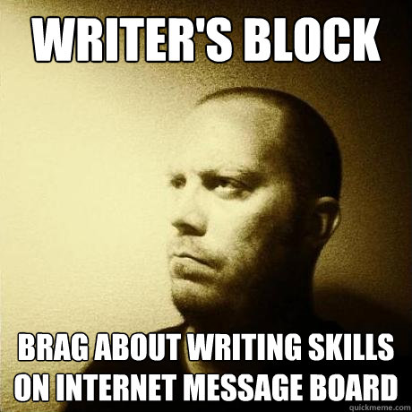 writer's block brag about writing skills on internet message board  Struggling Writer