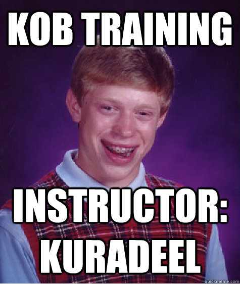 KOB Training instructor: kuradeel  Bad Luck Brian