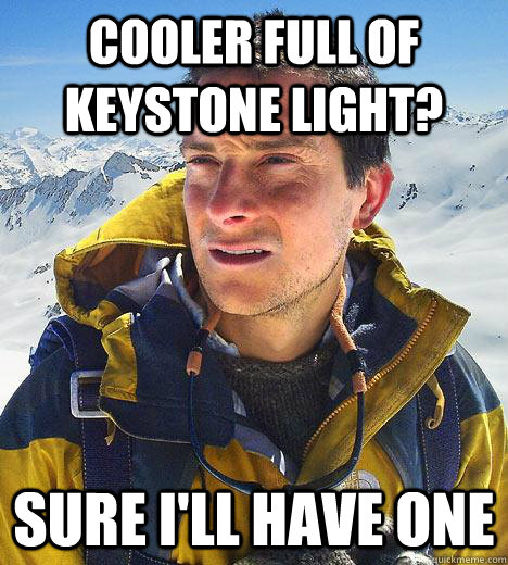 cooler full of keystone light? sure i'll have one - cooler full of keystone light? sure i'll have one  Bear Grylls