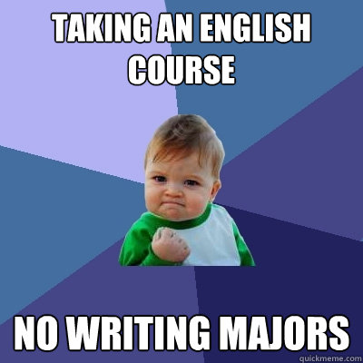 Taking an english course No writing majors - Taking an english course No writing majors  Success Kid