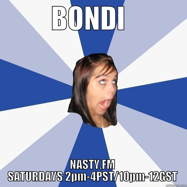 BONDI  NASTY.FM SATURDAYS 2PM-4PST/10PM-12GST Annoying Facebook Girl