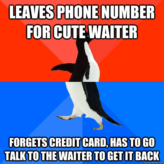 Leaves phone number for cute waiter Forgets credit card, has to go talk to the waiter to get it back  Socially Awesome Awkward Penguin