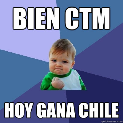 BIEN CTM HOY GANA CHILE  Success Kid