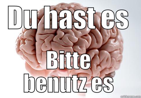 DU HAST ES BITTE BENUTZ ES Scumbag Brain