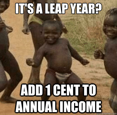 It's a Leap Year? Add 1 cent to annual income - It's a Leap Year? Add 1 cent to annual income  Third World Success Kid