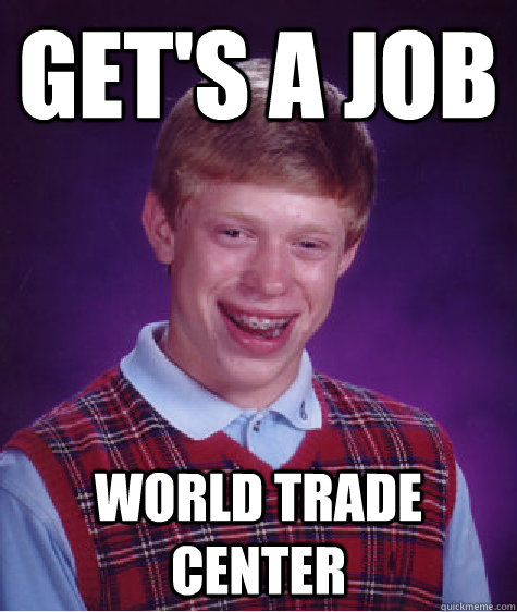 Get's a job  world trade center - Get's a job  world trade center  Bad Luck Brian