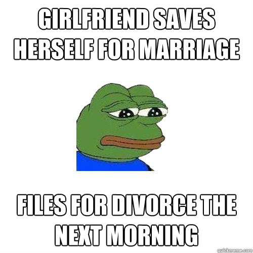 Girlfriend saves herself for marriage Files for divorce the next morning  Sad Frog