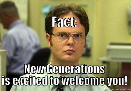                                             FACT: NEW GENERATIONS IS EXCITED TO WELCOME YOU! Schrute