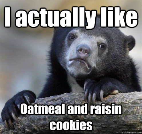 I actually like Oatmeal and raisin cookies - I actually like Oatmeal and raisin cookies  Confession Bear Eating