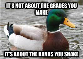 It's not about the grades you make It's about the hands you shake  Good Advice Duck