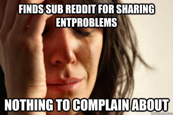 finds sub reddit for sharing entproblems nothing to complain about  First World Problems