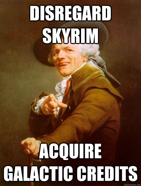 disregard-skyrim-acquire-galactic-credits-joseph-ducreux-quickmeme