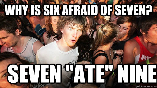 Why is six afraid of seven? Seven 