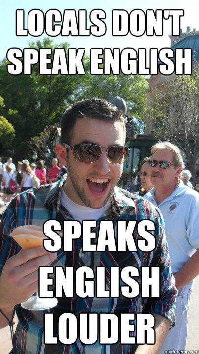 locals don't speak english speaks
english
louder  
