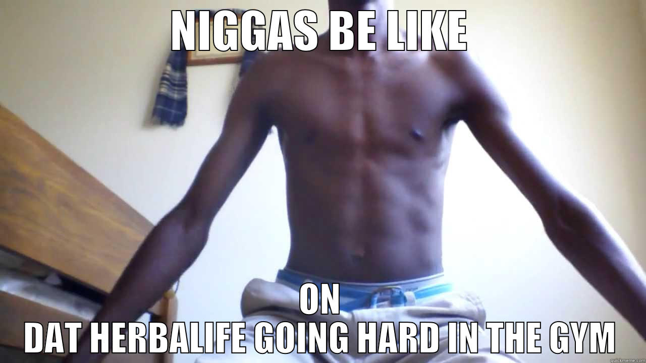 NIGGAS BE LIKE ON DAT HERBALIFE GOING HARD IN THE GYM Misc