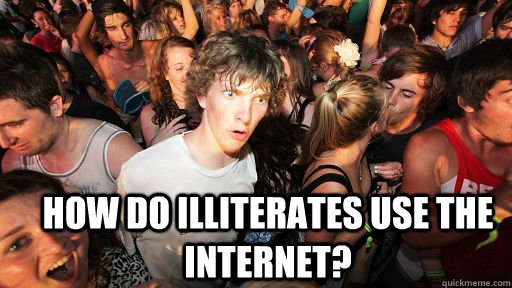  How do illiterates use the internet?  Sudden Clarity Clarence