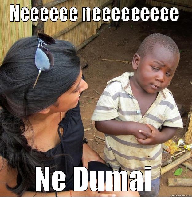 NEEEEEE NEEEEEEEEE NE DUMAI Skeptical Third World Kid