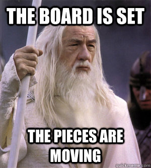 the board is set the pieces are moving  So it begins gandalf