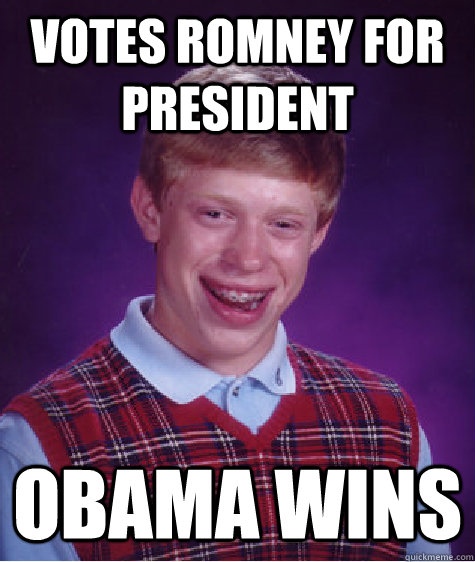 Votes romney for president  Obama wins - Votes romney for president  Obama wins  Bad Luck Brian