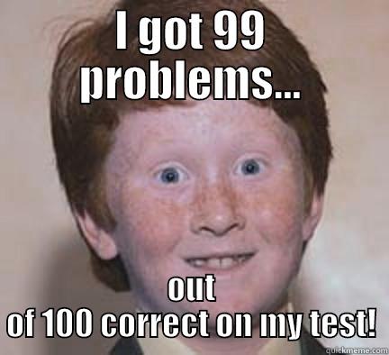 99 Problems - I GOT 99 PROBLEMS... OUT OF 100 CORRECT ON MY TEST! Over Confident Ginger