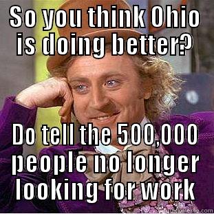 SO YOU THINK OHIO IS DOING BETTER? DO TELL THE 500,000 PEOPLE NO LONGER LOOKING FOR WORK Creepy Wonka