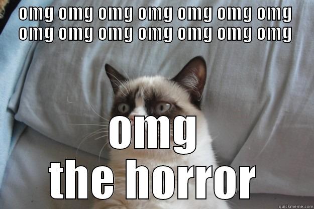 OMG OMG OMG OMG OMG OMG OMG OMG OMG OMG OMG OMG OMG OMG OMG THE HORROR Grumpy Cat